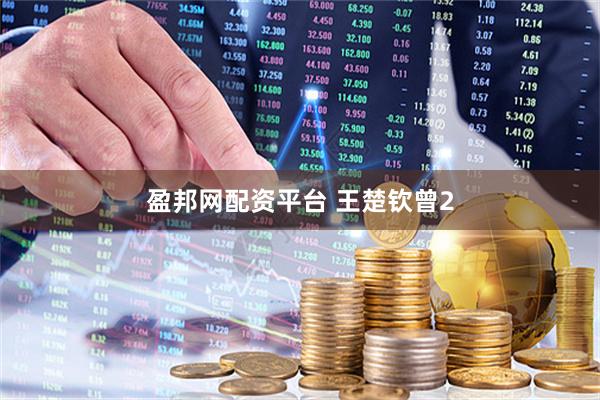 盈邦网配资平台 王楚钦曾2